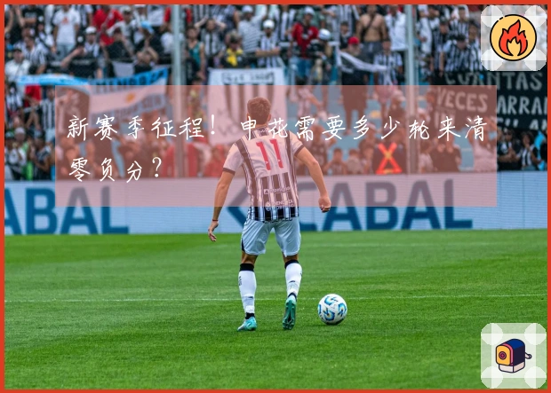 新赛季征程！申花需要多少轮来清零负分？