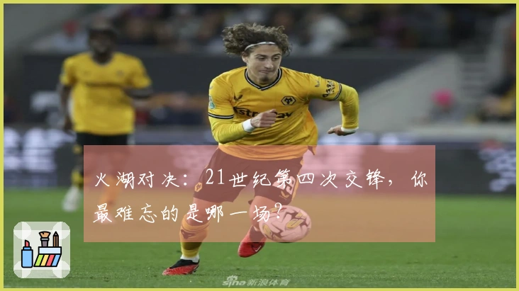 火湖对决：21世纪第四次交锋，你最难忘的是哪一场？