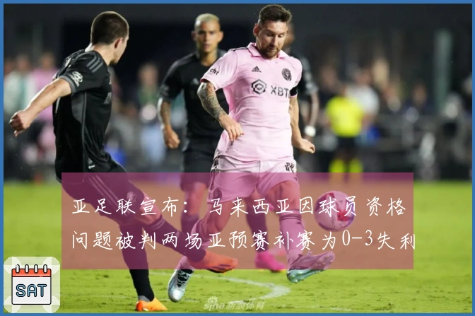 亚足联宣布：马来西亚因球员资格问题被判两场亚预赛补赛为0-3失利