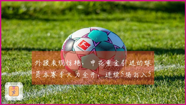 外援表现惊艳，申花重金引进的球员本赛季火力全开，连续5场打入5球